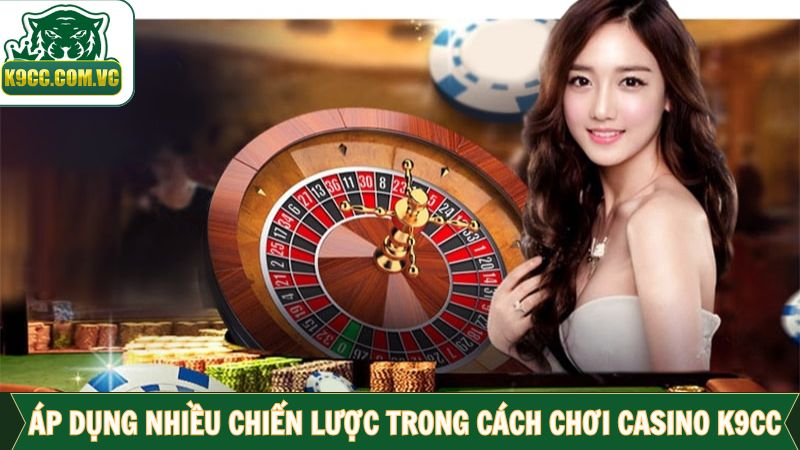 Cách Chơi Casino K9CC - Chỉ Dẫn Chi Tiết Giúp Bạn Thắng Lớn 4 Sử dụng nhiều chiến lược cược đỉnh cao