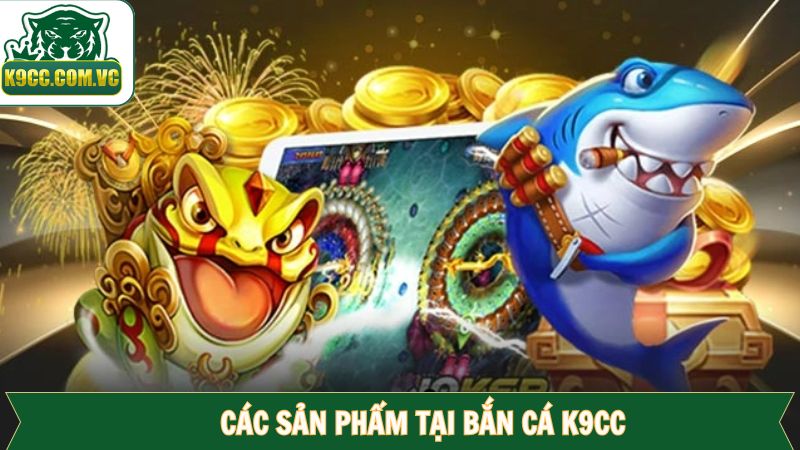 Bắn Cá K9CC - Sảnh Game Đổi Thưởng Hot Nhất 2025 2 Các siêu phẩm bắn cá K9CC siêu hot