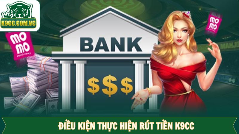 Rút Tiền K9CC Nhanh Chóng Chỉ Với Vài Bước Đơn Giản 1 Các điều kiện bắt buộc cần có để rút tiền K9CC thành công