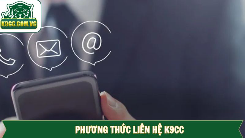 Liên Hệ K9CC - Nhận Hỗ Trợ Khi Gặp Khó Khăn Trong Cá Cược 2 Giới thiệu một vài hình thức liên lạc với nhà cái K9CC