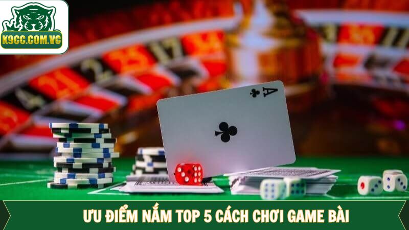 Top 5 Cách Chơi Game Bài Cực Kỳ Đơn Giản Tại K9CC 2 Khám phá về lợi ích của những cách chơi game bài thành công